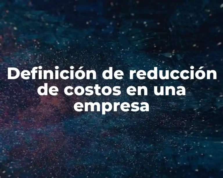 Definición de reducción de costos en una empresa