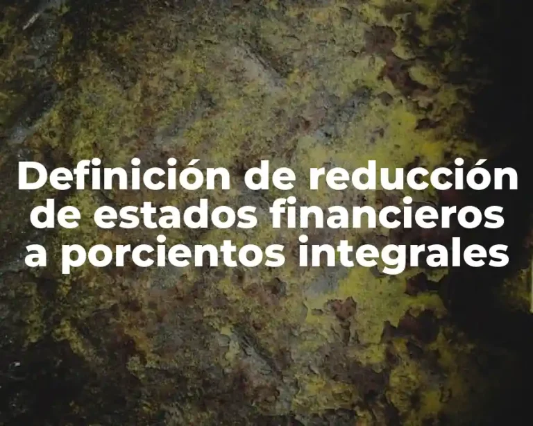 Definición de reducción de estados financieros a porcientos integrales