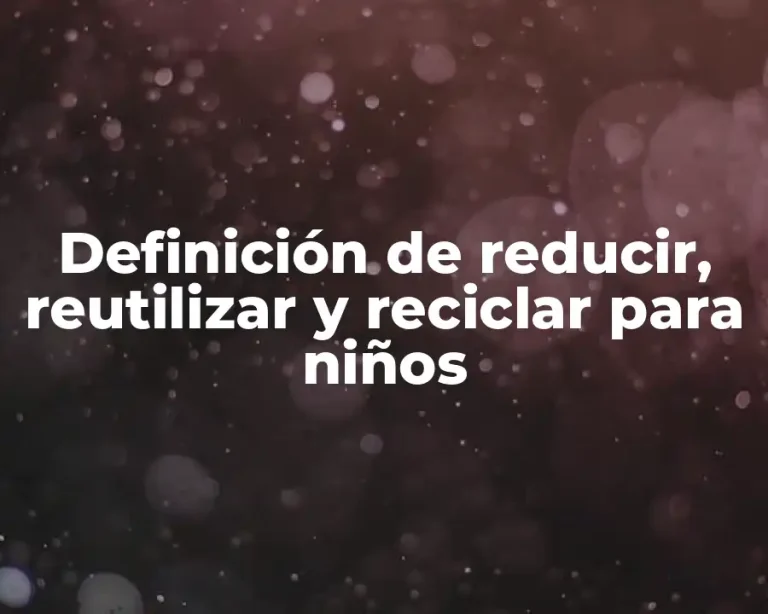 Definición de reducir, reutilizar y reciclar para niños