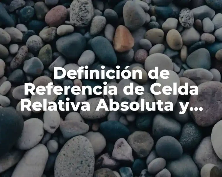 Definición de Referencia de Celda Relativa Absoluta y Mixta