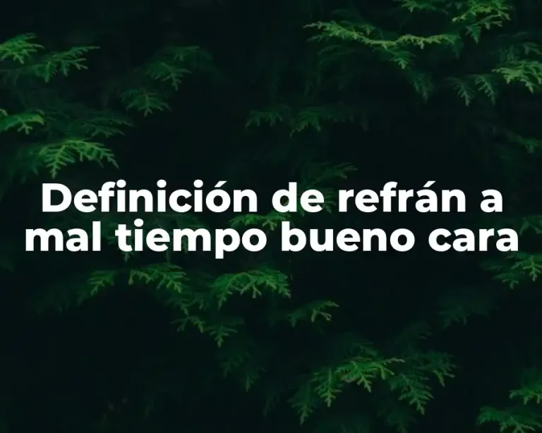 Definición de refrán a mal tiempo bueno cara