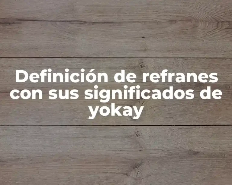 Definición de refranes con sus significados de yokay