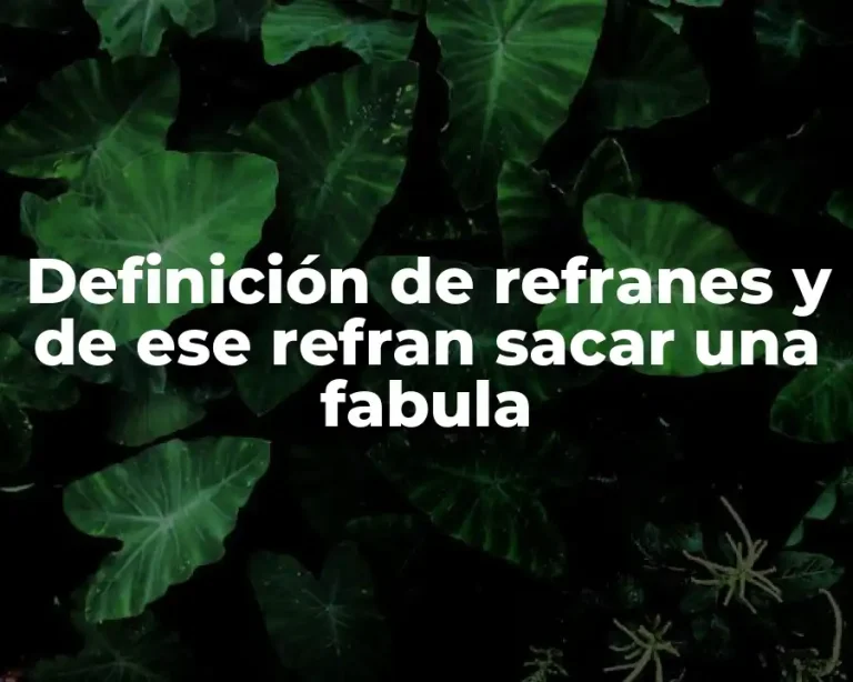 Definición de refranes y de ese refran sacar una fabula