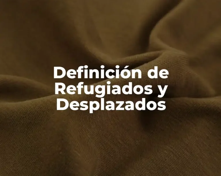 Definición de Refugiados y Desplazados