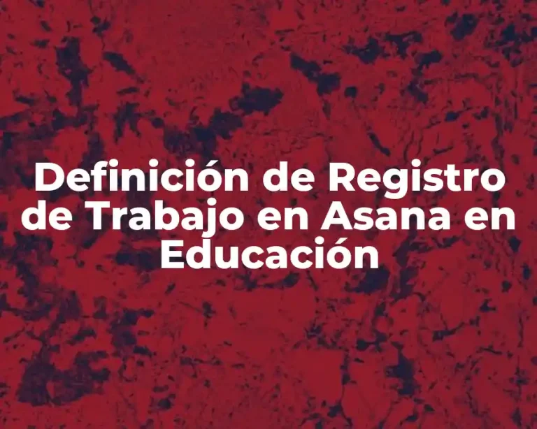 Definición de Registro de Trabajo en Asana en Educación