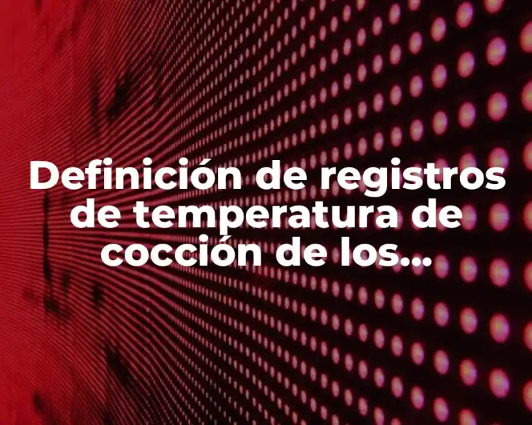 Definición de registros de temperatura de cocción de los alimentos