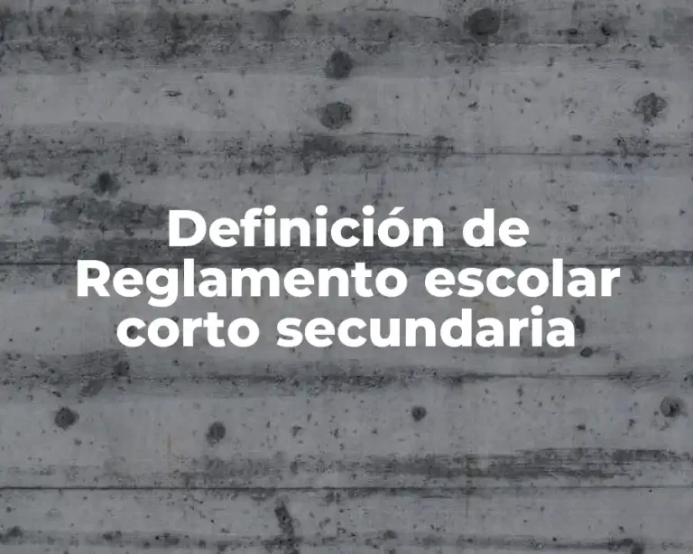 Definición de Reglamento escolar corto secundaria