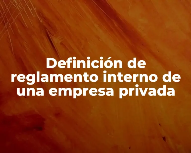 Definición de reglamento interno de una empresa privada