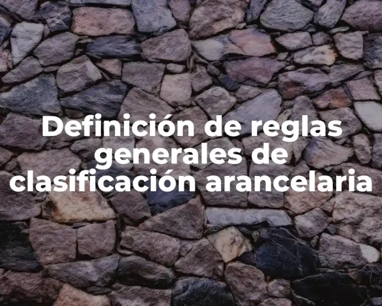 Definición de reglas generales de clasificación arancelaria