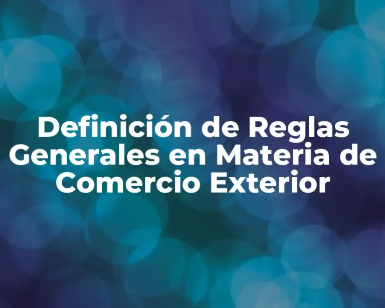 Definición de Reglas Generales en Materia de Comercio Exterior