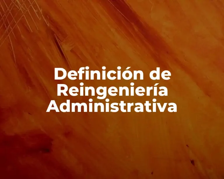 Definición de Reingeniería Administrativa
