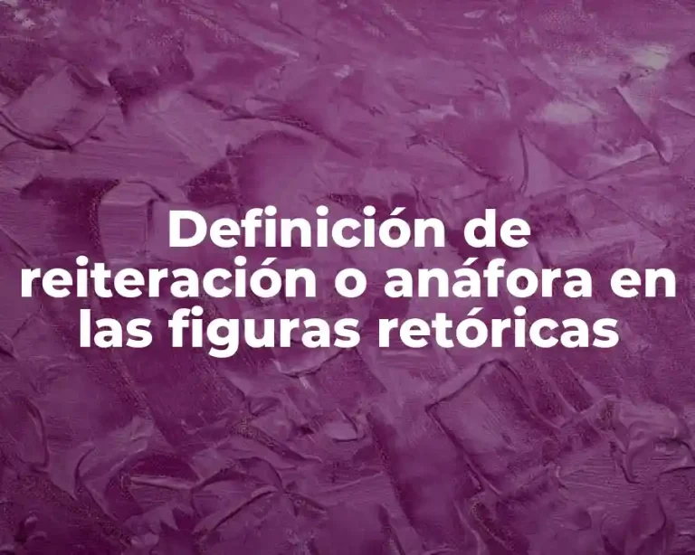 Definición de reiteración o anáfora en las figuras retóricas