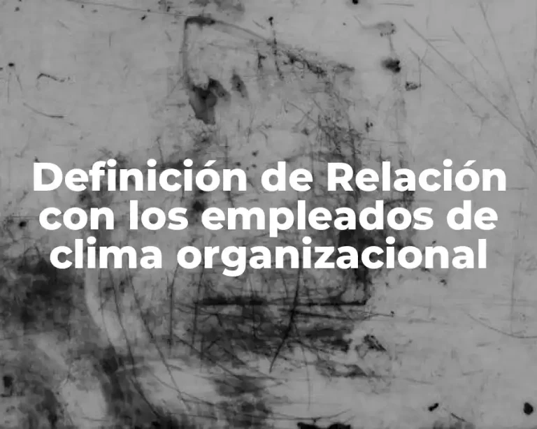 Definición de Relación con los empleados de clima organizacional