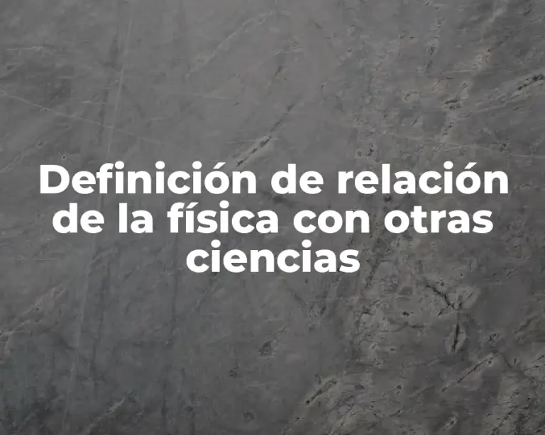 Definición de relación de la física con otras ciencias