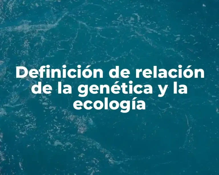 Definición de relación de la genética y la ecología