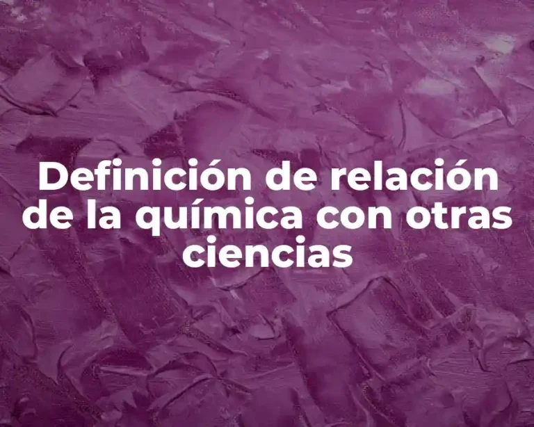 Definición de relación de la química con otras ciencias