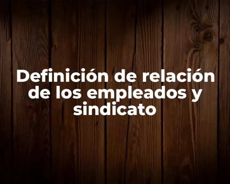 Definición de relación de los empleados y sindicato