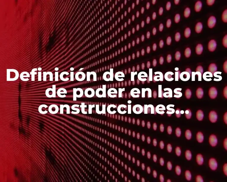 Definición de relaciones de poder en las construcciones socioculturales