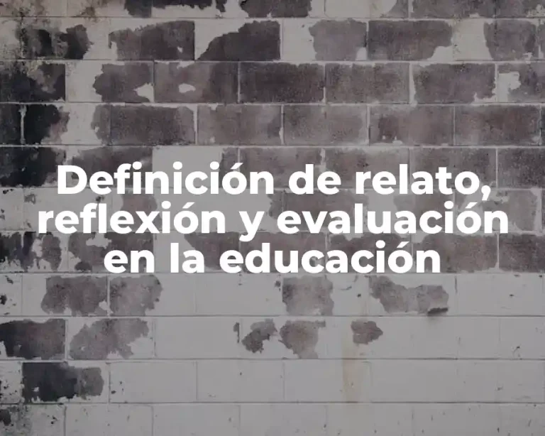 Definición de relato, reflexión y evaluación en la educación