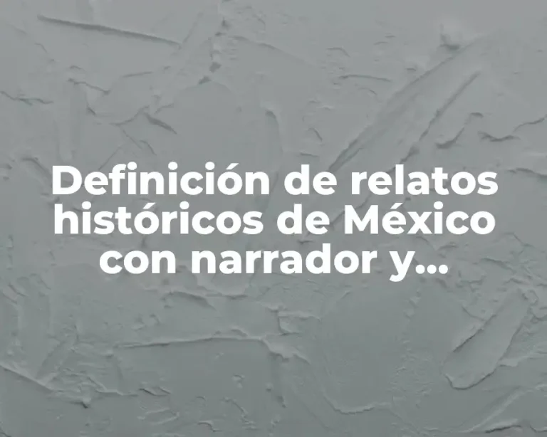 Definición de relatos históricos de México con narrador y personajes