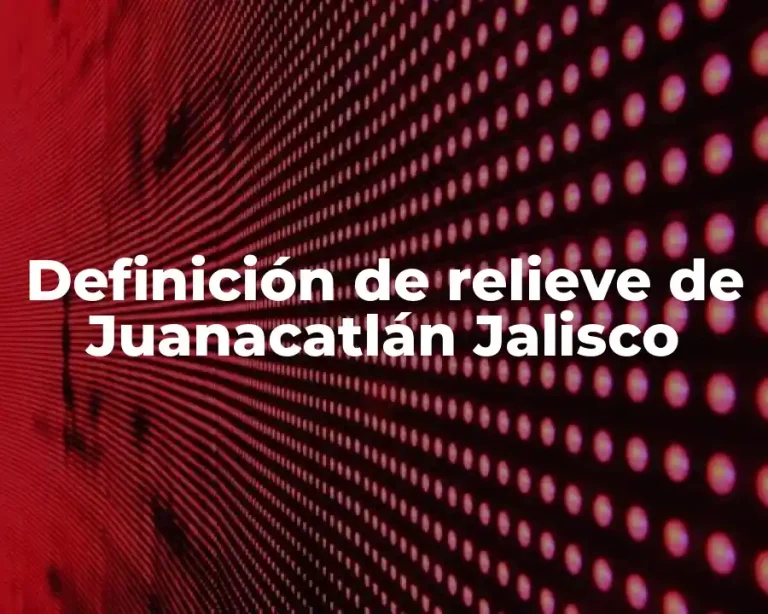 Definición de relieve de Juanacatlán Jalisco