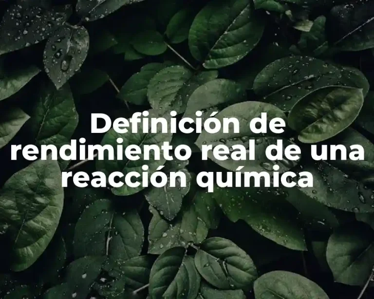 Definición de rendimiento real de una reacción química