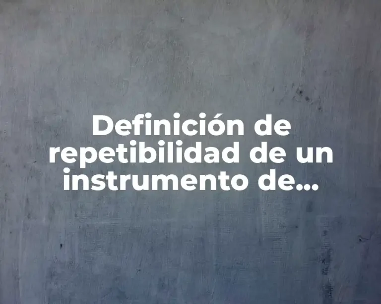 Definición de repetibilidad de un instrumento de medicion