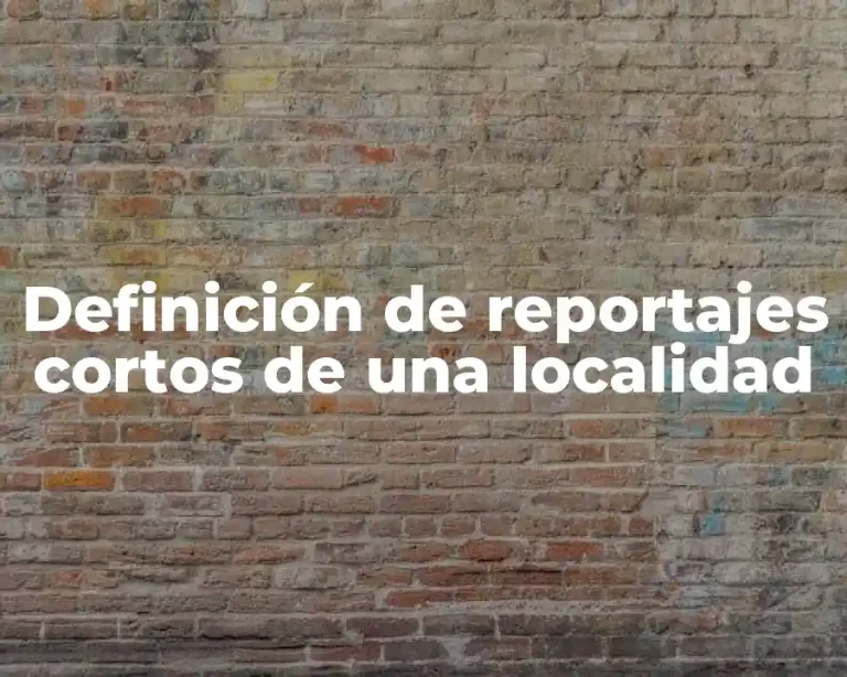Definición de reportajes cortos de una localidad