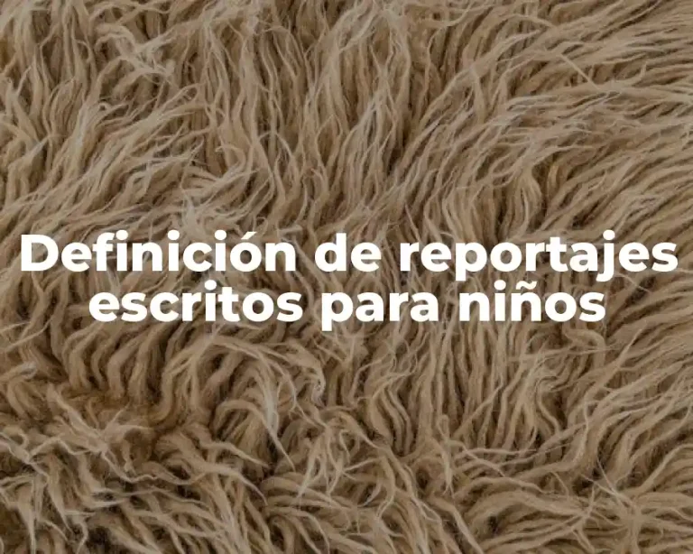 Definición de reportajes escritos para niños
