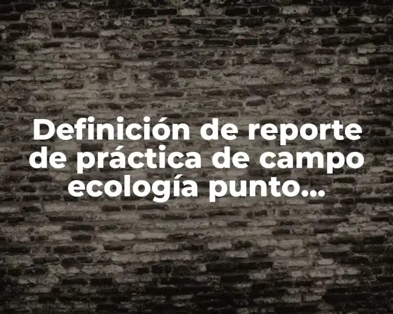 Definición de reporte de práctica de campo ecología punto cuadrante