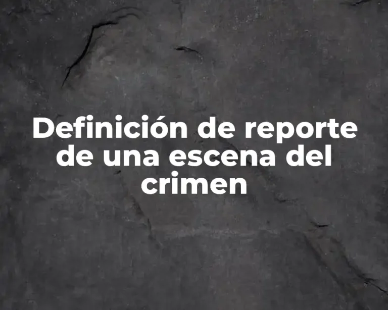 Definición de reporte de una escena del crimen