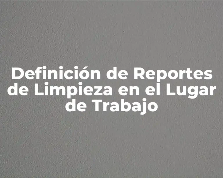 Definición de Reportes de Limpieza en el Lugar de Trabajo
