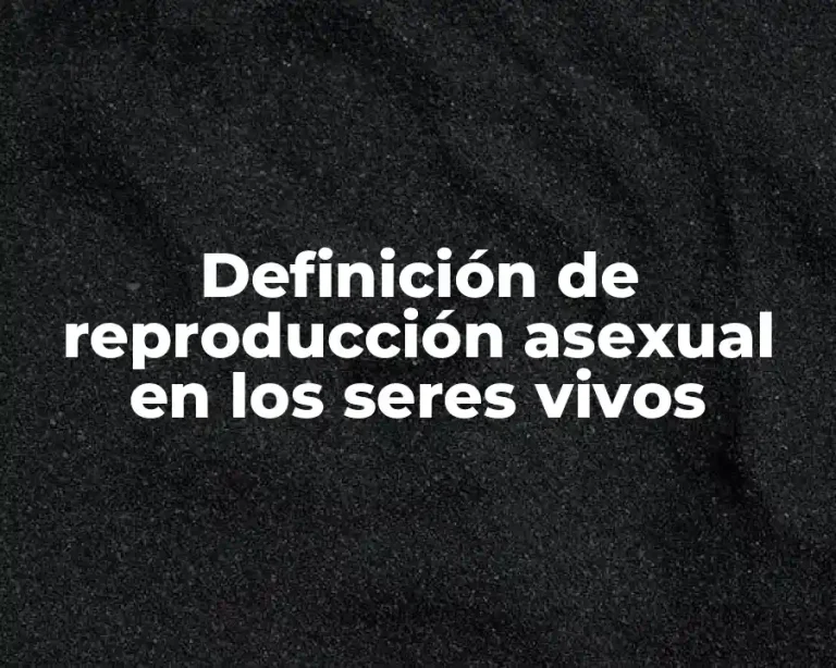 Definición de reproducción asexual en los seres vivos