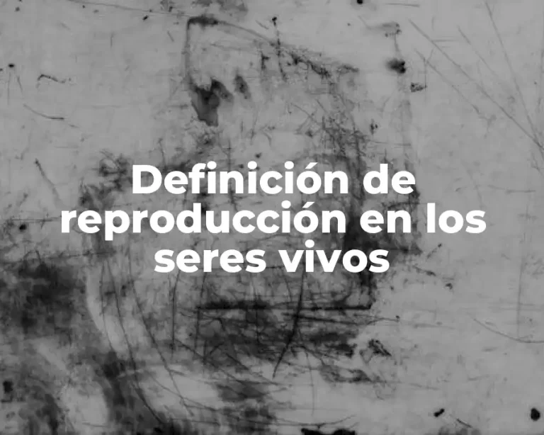 Definición de reproducción en los seres vivos
