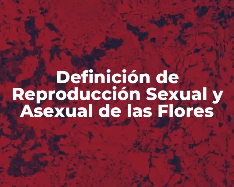 Definición de Reproducción Sexual y Asexual de las Flores