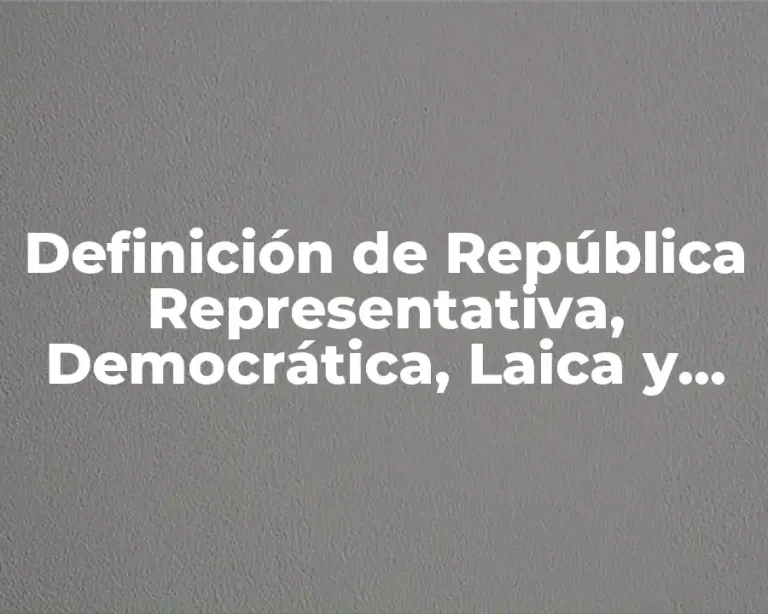 Definición de República Representativa, Democrática, Laica y Federal