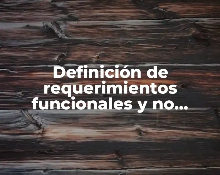Definición de requerimientos funcionales y no funcionales para un sistema