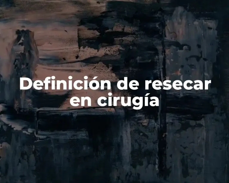 Definición de resecar en cirugía