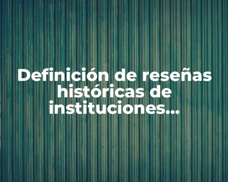 Definición de reseñas históricas de instituciones educativas