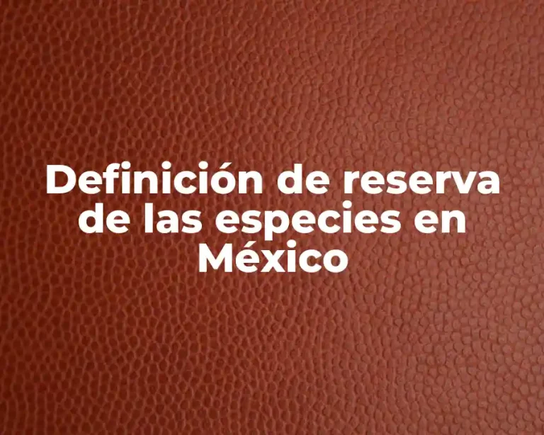 Definición de reserva de las especies en México