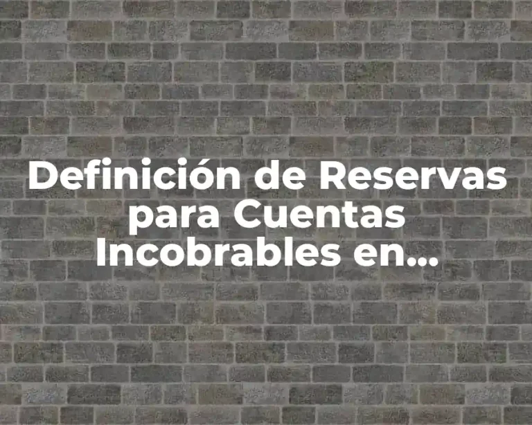 Definición de Reservas para Cuentas Incobrables en Contabilidad