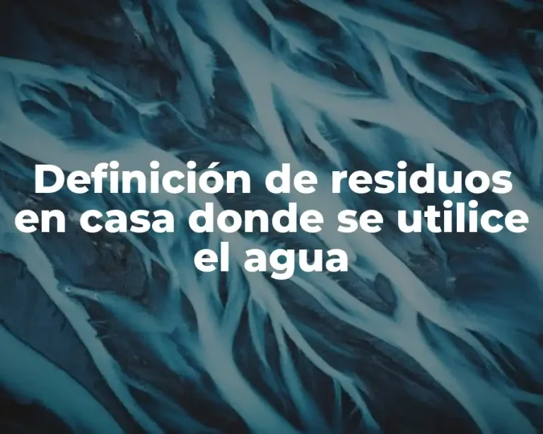 Definición de residuos en casa donde se utilice el agua