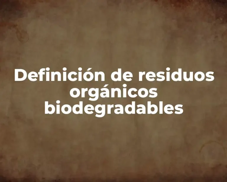 Definición de residuos orgánicos biodegradables