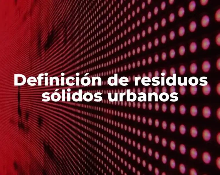 Definición de residuos sólidos urbanos