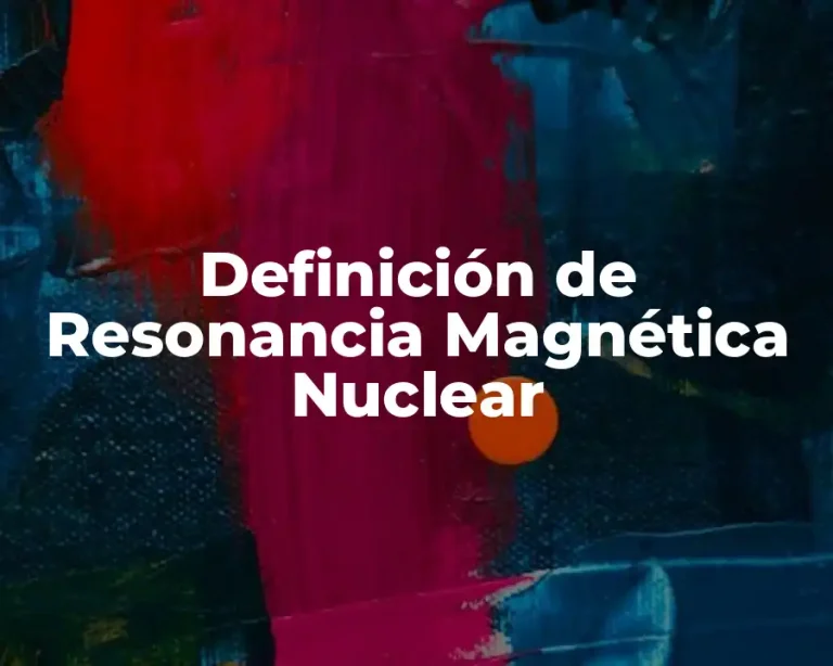 Definición de Resonancia Magnética Nuclear