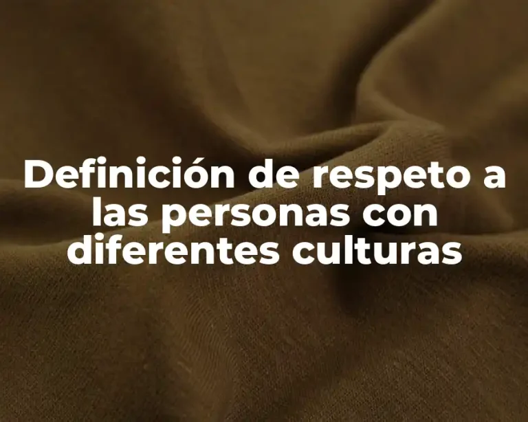 Definición de respeto a las personas con diferentes culturas