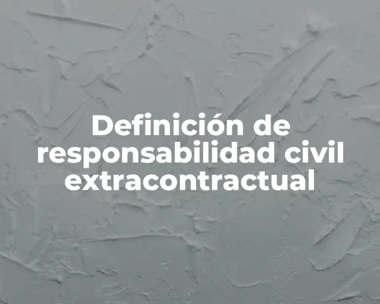 Definición de responsabilidad civil extracontractual
