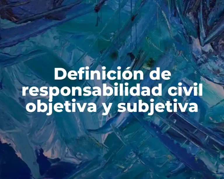 Definición de responsabilidad civil objetiva y subjetiva