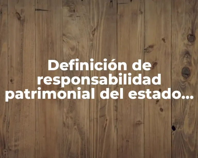 Definición de responsabilidad patrimonial del estado en el ámbito federal