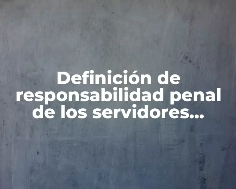 Definición de responsabilidad penal de los servidores públicos